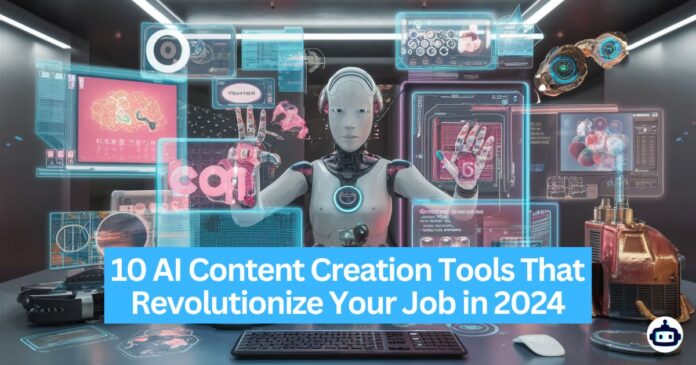 10 AI Content Creation Tools That Revolutionize Your Job in 2024