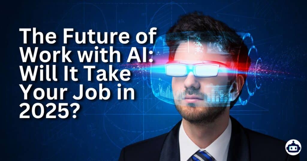 The Future of Work with AI: Will It Take Your Job in 2025?